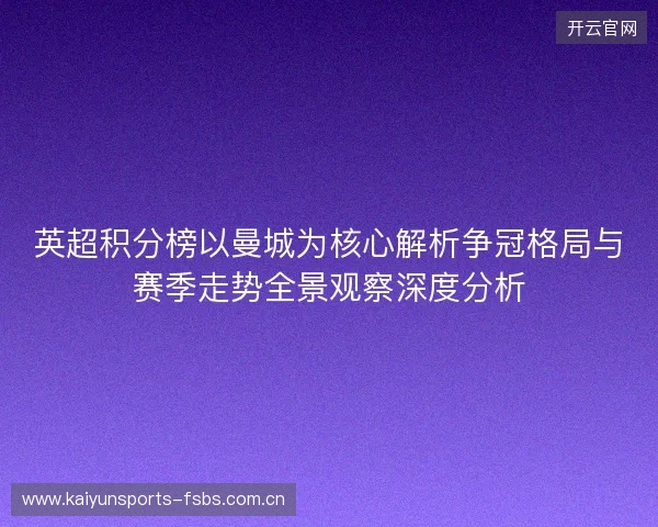 英超积分榜以曼城为核心解析争冠格局与赛季走势全景观察深度分析 英超积分榜以曼城为核心解析争冠格局与赛季走势全景观察深度分析